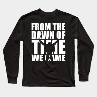 From the dawn of time we came... Long Sleeve T-Shirt